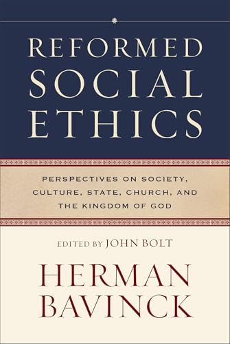 Reformed Social Ethics: Perspectives on Society, Culture, State, Church, and the Kingdom of God