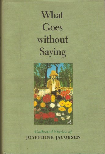 What Goes without Saying: Collected Stories of Josephine Jacobsen