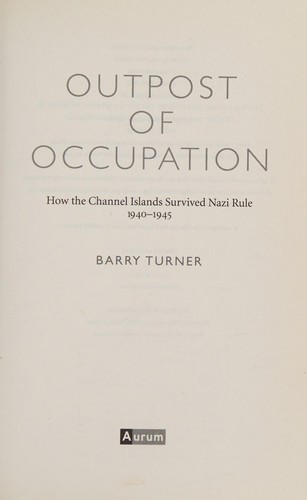 Outpost of Occupation: How the Channel Islands Survived Nazi Rule 1940-45
