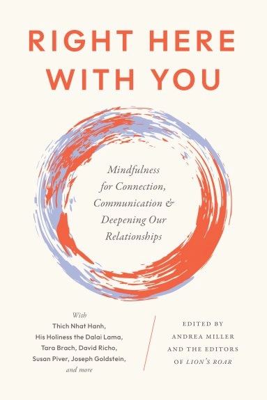 Right Here with You: Mindfulness for Connection, Communication & Deepening Our Relationships