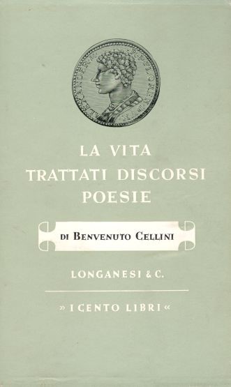 La vita. Con l'aggiunta di: Trattato dell'orificeria - Trattato della scultura - Discorsi sopra l'arte - Lettere e suppliche - Poesie