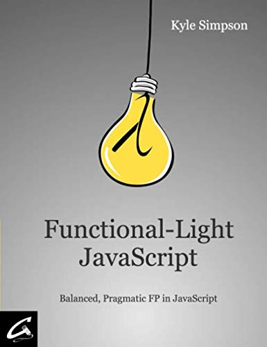 Functional-Light JavaScript: Pragmatic, Balanced FP in JavaScript