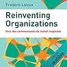 Reinventing Organizations: A Guide to Creating Organizations Inspired by the Next Stage of Human Consciousness