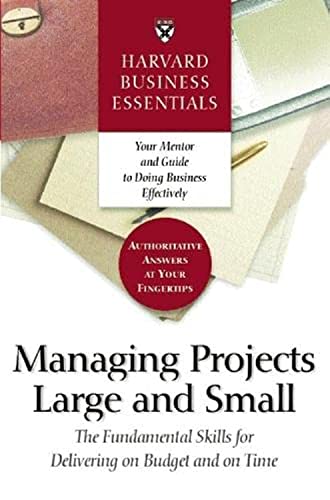 Managing Projects Large and Small: The Fundamental Skills for Delivering on Budget and on Time