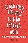 Se nao fosse por voce, eu nao estaria aqui: Cartas para quando eu era adolescente