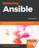 Mastering Ansible: Effectively Automate Configuration Management and Deployment Challenges with Ansible 2.7