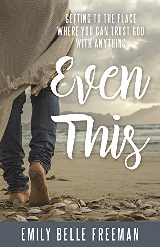 Even This: Getting to the Place Where You Can Trust God With Anything