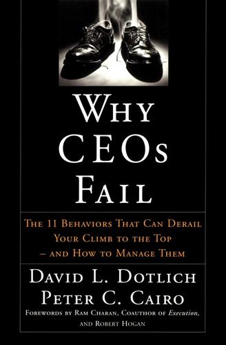 Why CEOs Fail: The 11 Behaviors That Can Derail Your Climb to the Top--And How to Manage Them