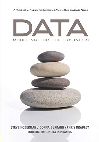 Data Modeling for the Business: A Handbook for Aligning the Business with It Using High-Level Data Models