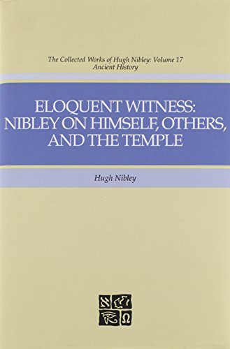 Eloquent Witness: Nibley on Himself, Others, and the Temple.