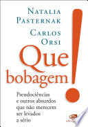 Que bobagem! pseudociencias e outros absurdos que nao merecem ser levados a serio