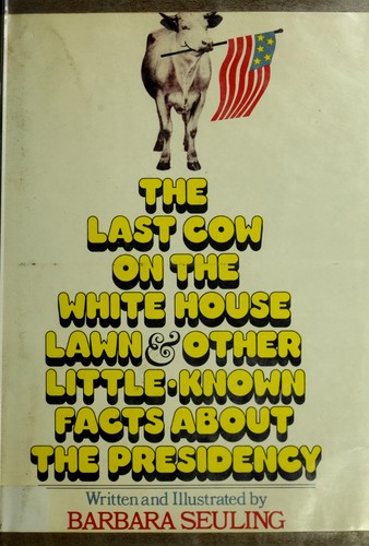 The Last Cow on the White House Lawn, and Other Little-Known Facts About the Presidency