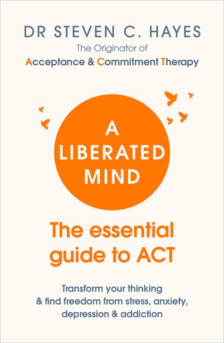 A Liberated Mind: The Essential Guide to ACT