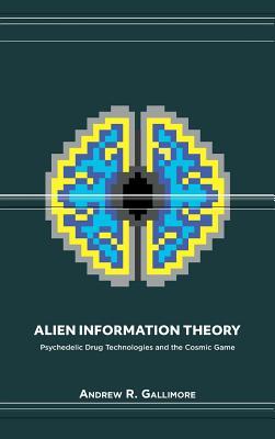 Alien Information Theory: Psychedelic Drug Technologies and the Cosmic Game
