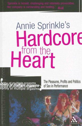 Hardcore from the Heart: The Pleasures, Profits and Politics of Sex in Performance