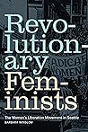 Revolutionary Feminists: The Women's Liberation Movement in Seattle