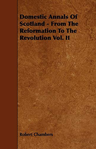 Domestic Annals of Scotland - From the Reformation to the Revolution, Vol.