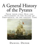 A General History of the Pyrates: from their first rise and settlement in the island of Providence, to the present time