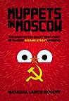 Muppets in Moscow: The Unexpected Crazy True Story of Making Sesame Street in Russia