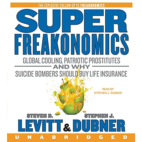 SuperFreakonomics: Global Cooling, Patriotic Prostitutes, and Why Suicide Bombers Should Buy Life Insurance