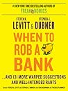 When to Rob a Bank...And 131 More Warped Suggestions and Well-Intended Rants