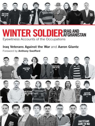 Winter Soldier: Iraq and Afghanistan: Eyewitness Accounts of the Occupation