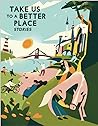 Take Us to a Better Place: Stories