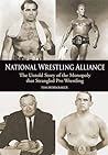 National Wrestling Alliance: The Untold Story of the Monopoly that Strangled Professional Wrestling