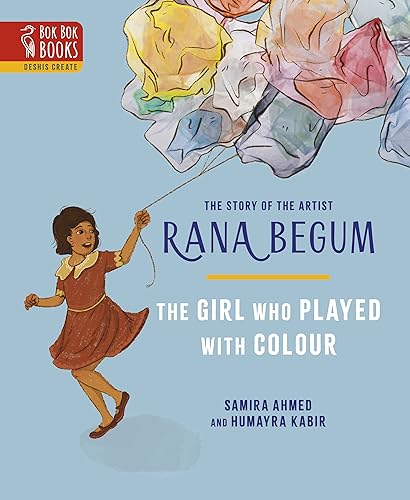 The Girl Who Played With Colour: The Story of the Artist Rana Begum