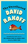 The Uncollected David Rakoff: Including the entire text of Love, Dishonor, Marry, Die, Cherish, Perish