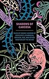 Shadows of Carcosa: Tales of Cosmic Horror by Lovecraft, Chambers, Machen, Poe, and Other Masters of the Weird