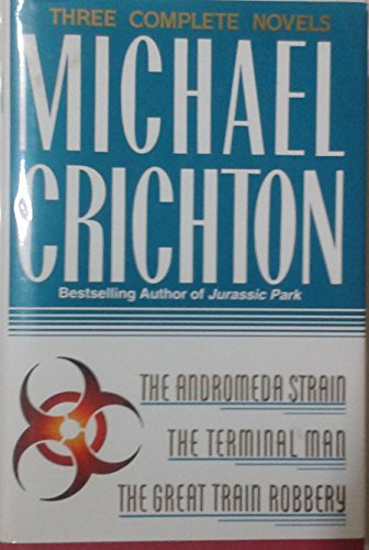 Three Complete Novels: The Andromeda Strain / The Terminal Man / The Great Train Robbery