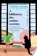 A biblioteca dos sonhos secretos: Uma historia sobre a magia dos livros e seu poder de conectar pessoas