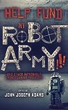 Help Fund my Robot Army!!! & Other Improbable Crowdfunding Projects