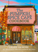 The Official Pumpkin Spice Cafe Cookbook: 60 Delicious Dream Harbor Recipes