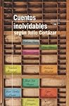 Cuentos inolvidables segun Julio Cortazar
