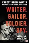 Writer, Sailor, Soldier, Spy: Ernest Hemingway's Secret Adventures, 1935-1961