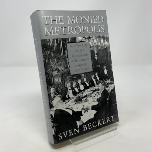 The Monied Metropolis: New York City and the Consolidation of the American Bourgeoisie, 1850 1896