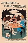 Adventures in Bodily Autonomy: Exploring Reproductive Rights in Science Fiction, Fantasy, & Horror
