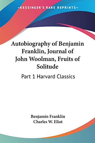 The Harvard Classics - Autobiography of Benjamin Franklin, Journal of John Woolman, Fruits of Solitude