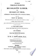 Publii Virgilii Maronis Bucolicon liber. The bucolics of Virgil, literally tr. into Engl. prose: with a more free tr., notes [&c.], by T.W.C. Edwards