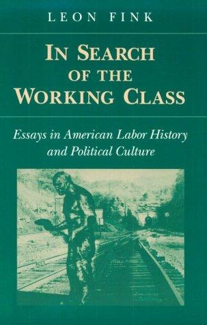 In Search of the Working Class: Essays in American Labor History and Political Culture