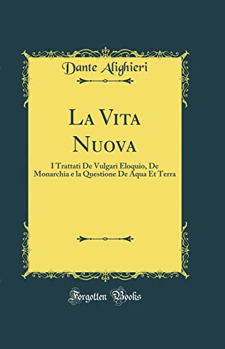La Vita Nuova: I Trattati De Vulgari Eloquio, De Monarchia e la Questione De Aqua Et Terra