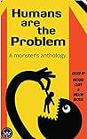 Humans Are The Problem: A Monster's Anthology
