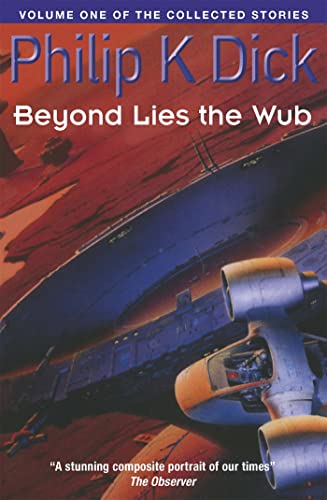 The Collected Stories of Philip K. Dick, Volume 1: Beyond Lies the Wub