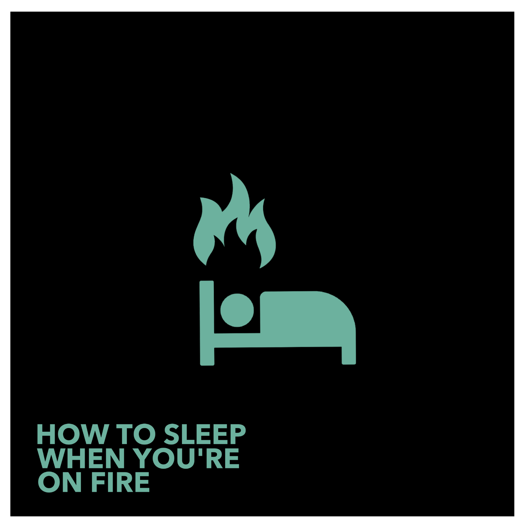 How to Sleep When You're on Fire