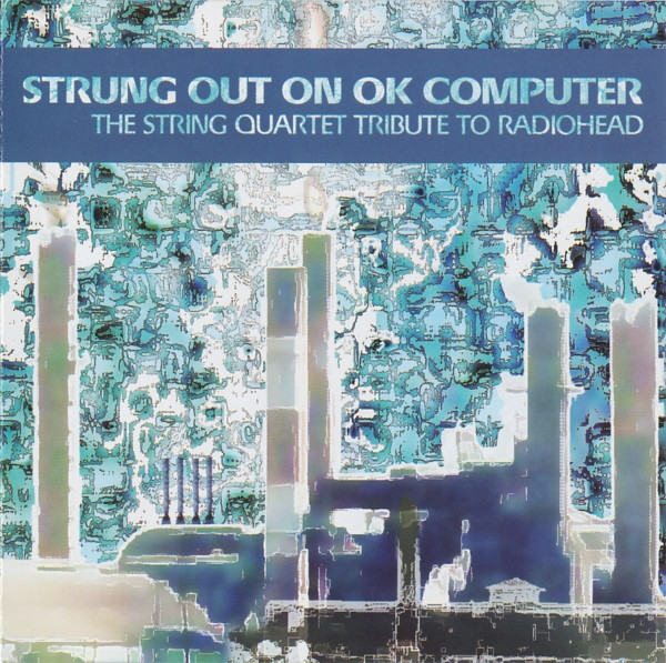 Strung Out on OK Computer: The String Quartet Tribute to Radiohead