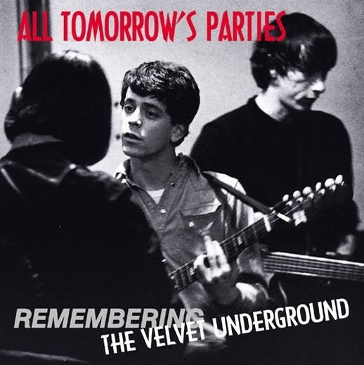 All Tomorrow’s Parties (Remembering The Velvet Underground)