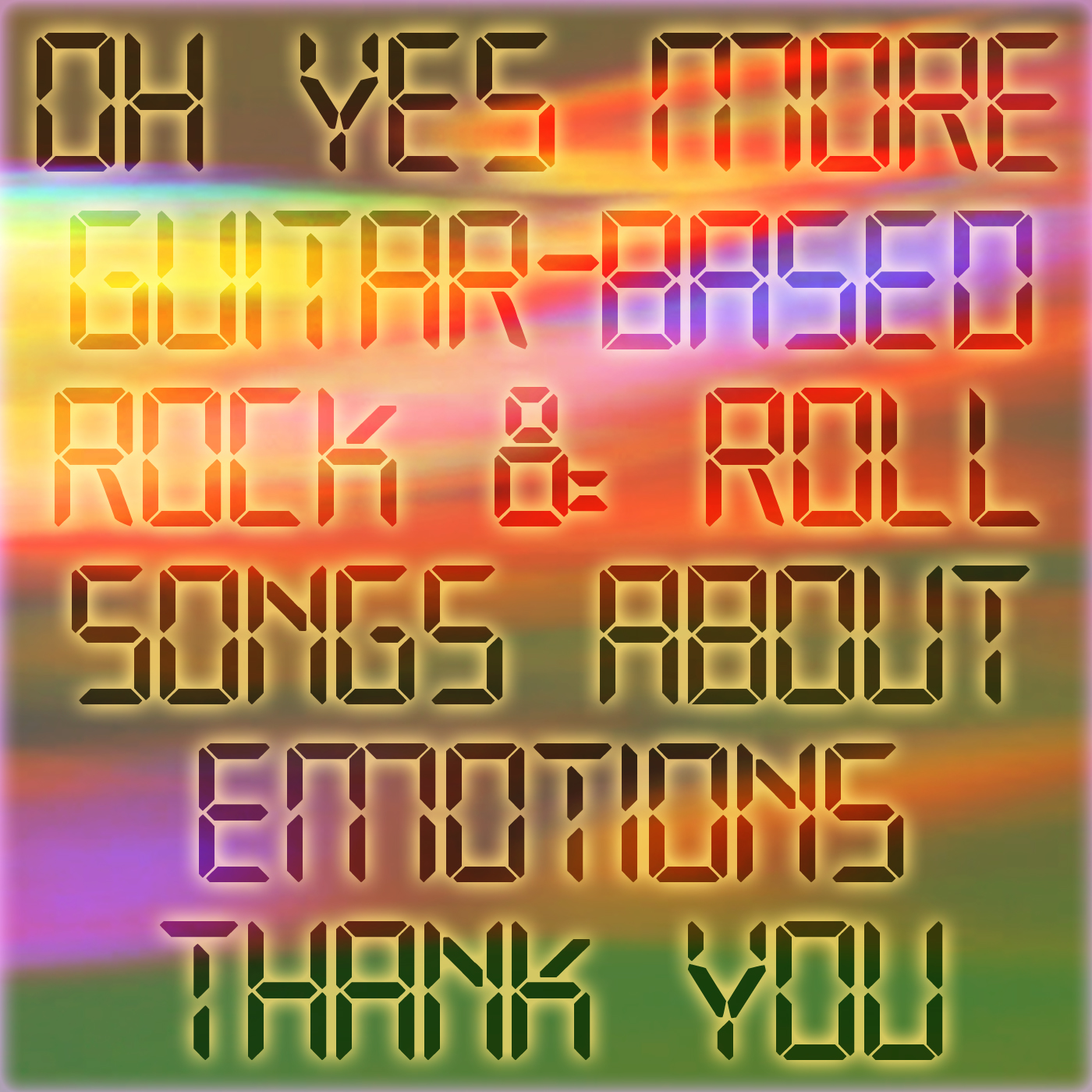 [Oh Yes More Guitar-Based Rock & Roll Songs About Emotions Thank You]