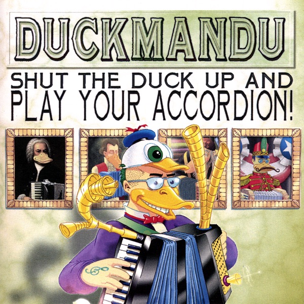 Shut the Duck Up and Play Your Accordion!